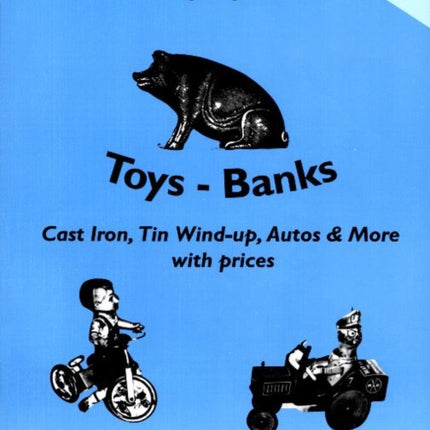 Collectors Encyclopedia of Toys - Banks: Cast Iron, Tin Wind-up, Autos & More with prices