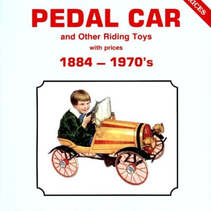 Evolution of the Pedal Car -Vol .1: and other riding toys 1884-1970s