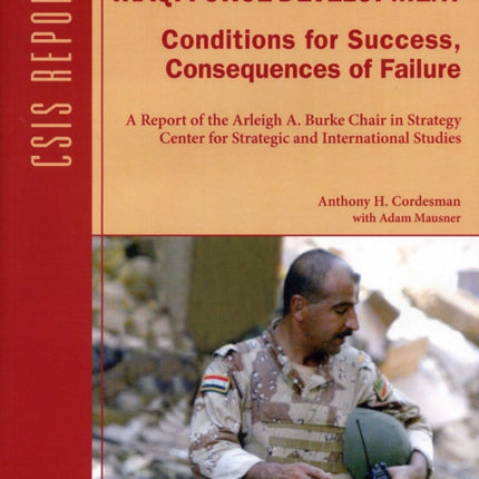 Iraqi Force Development: Conditions for Success, Consequences of Failure