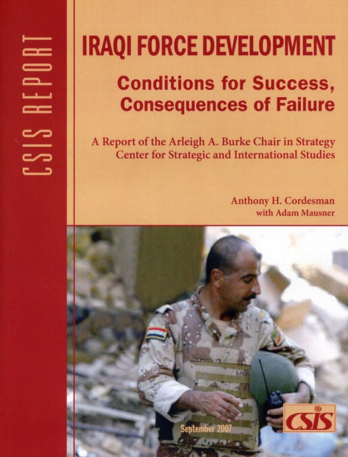 Iraqi Force Development: Conditions for Success, Consequences of Failure