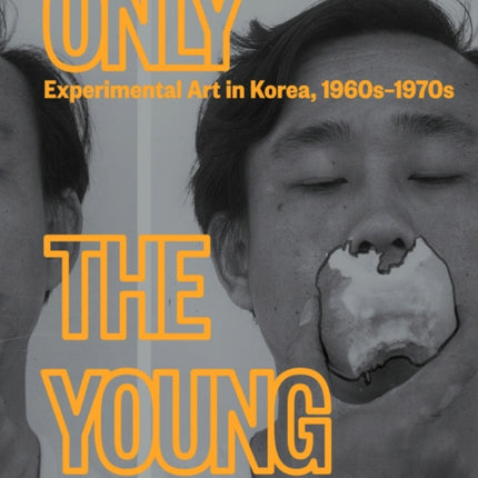 Only the Young: Experimental Art in Korea, 1960s–1970s