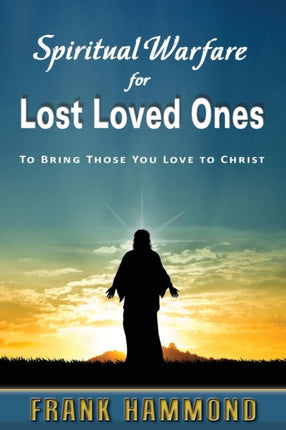 Spiritual Warfare for Lost Loved Ones To Bring