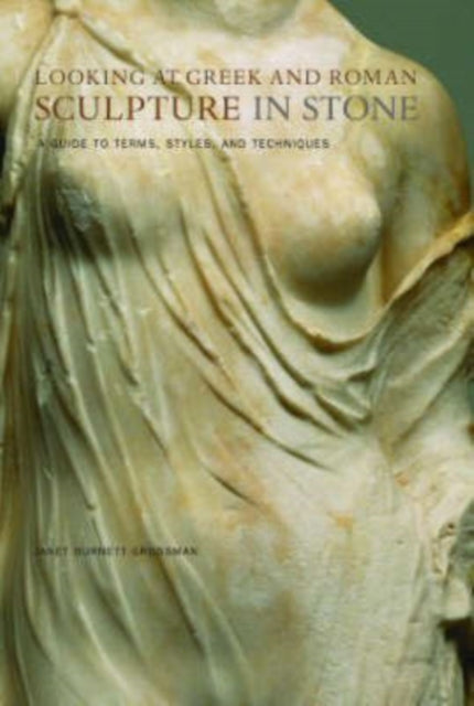 Looking at Greek and Roman Sculpture in Stone – A Guide to Terms, Styles, and Techniques