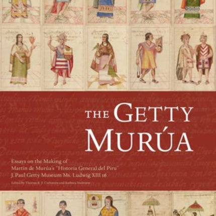 The Getty Murua – Essays on the Making of Martin De Murua′s ′Historia General Del Piru′ J.Paul Getty Museum MS. Ludwig XIII 16