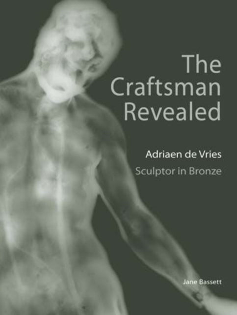 The Craftsman Revealed Adriaen De Vries Sculptor