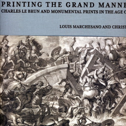 Printing the Grant Manner – Charles Le Brun and Monumental Prints in the Age of Louis XIV