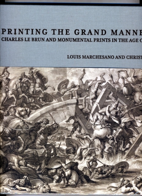 Printing the Grant Manner – Charles Le Brun and Monumental Prints in the Age of Louis XIV