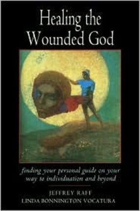 Healing the Wounded God: Finding Your Personal Guide on Your Way to Individuation and Beyond