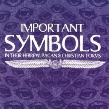 Important Symbols: In Their Hebrew Pagan and Christian Forms