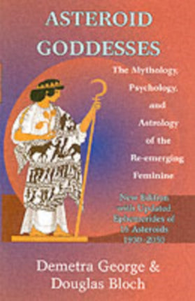 Asteroid Goddesses: The Mythology, Psychology, and Astrology of the Re-Emerging Feminine