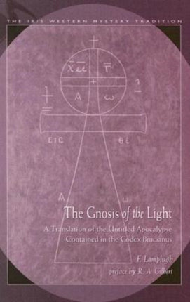 Gnosis Of The Light: A Translation Of The Untitled Apocalypse Contained In Codex Brucianus