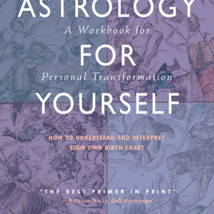 Astrology for Yourself: How to Understand and Interpret Your Own Birth Chart  a Workbook for Personal Transformation