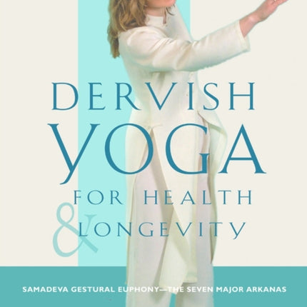 Dervish Yoga for Health and Longevity: Samadeva Gestural Euphony -  the Seven Major Arkanas