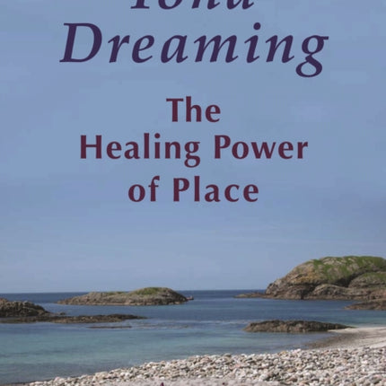 Iona Dreaming: The Healing Power of Place: a Memoir