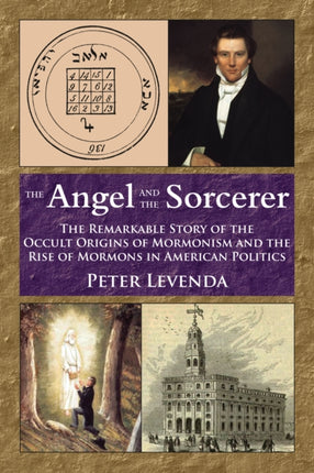 Angel and the Sorcerer: The Remarkable Story of the Occult Origins of Mormonism and the Rise of Mormons in American Politics