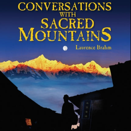 Conversations with Sacred Mountains: A Journey Along Yunan's Tea Caravan Trail Book II of the Himalayan Trilogy