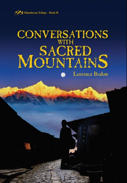 Conversations with Sacred Mountains: A Journey Along Yunan's Tea Caravan Trail Book II of the Himalayan Trilogy