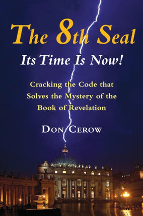 The 8th Seal - it's Time is Now!: Cracking the Code That Solves the Mystery of the Book of Revelation