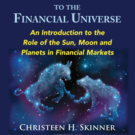 The Beginners Guide to the Financial Universe: An Introduction to the Role of the Sun, Moon and Planets in Financial Markets