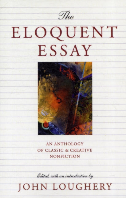 The Eloquent Essay An Anthology of Classic and Creative Nonfiction An Anthology of Classic  Creative Nonfiction