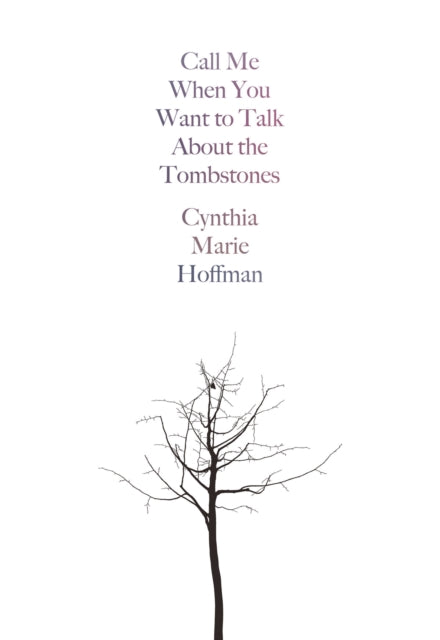 Call Me When You Want to Talk about the Tombstones: Poems