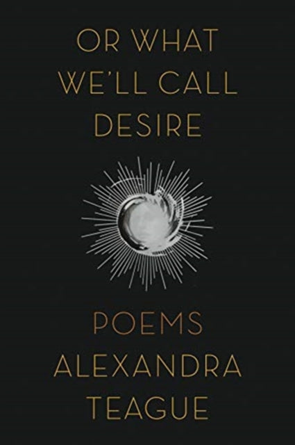 Or What We'll Call Desire: Poems