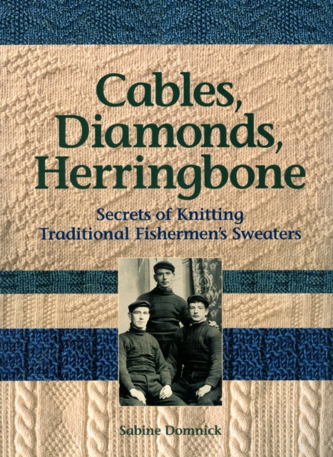 Cables, Diamonds, & Herringbone: Secrets of Knitting Traditional Fishermen's Sweaters