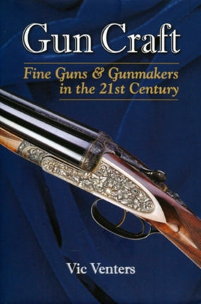 Gun Craft Fine Guns and Gunmakers in the 21st