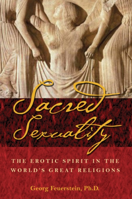 Sacred Sexuality: The Erotic Spirit in the Worlds Great Religions