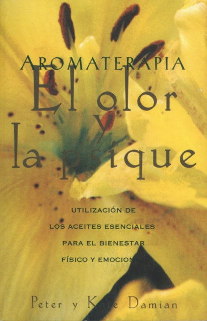 Aromaterapia: El Olor y La Psique: UtilizacióN De Los Aceites Esenciales Para El Bienestar fíSico y Emocional