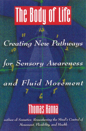 Body of Life: Creating New Pathways for Sensory Awareness and Fluid Movement