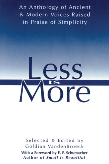 Less Is More: An Anthology of Ancient & Modern Voices Raised in Praise of Simplicity