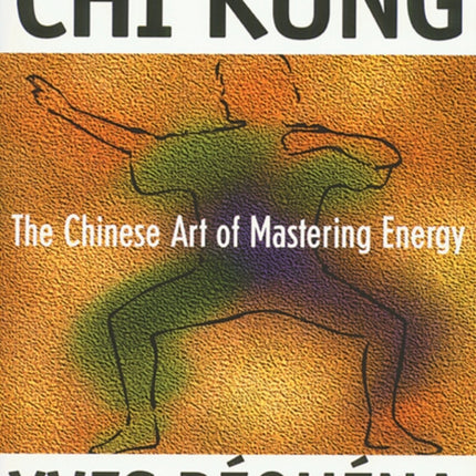 Chi Kung: The Chinese Art of Mastering Energy