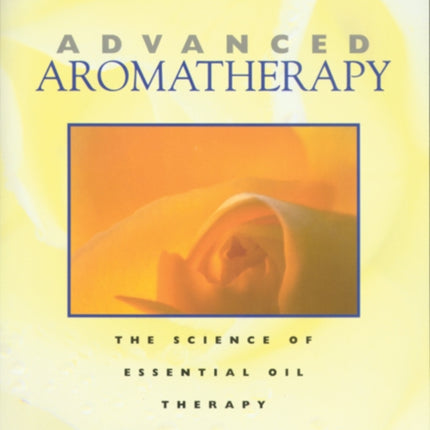 Advanced Aromatherapy The Science of Essential Oil Therapy by Schnaubelt Kurt  Author  ON Apr011996 Paperback