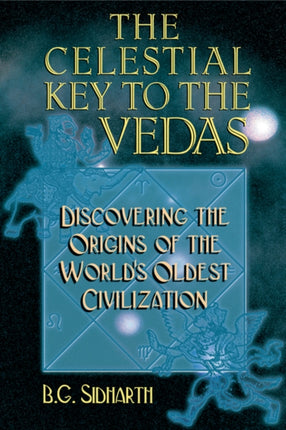 Celestial Key to the Vedas: Discovering the Origins of the World's Oldest Civilization