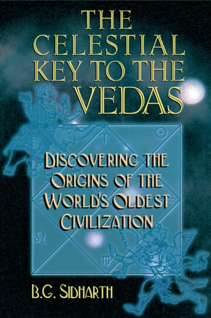 Celestial Key to the Vedas: Discovering the Origins of the World's Oldest Civilization