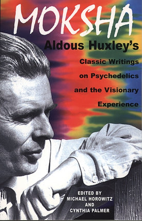 Moksha Aldous Huxleys Classic Writings on Psychedelics and the Visionary Experience