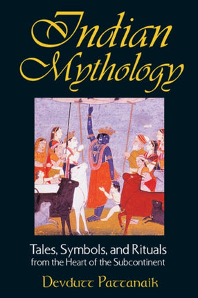 Indian Mythology: Tales, Symbols, and Rituals from the Heart of the Subcontinent