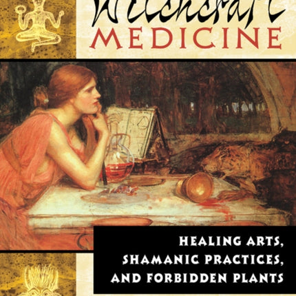 Witchcraft Medicine: Healing Arts, Shamanic Practices, and Forbidden Plants