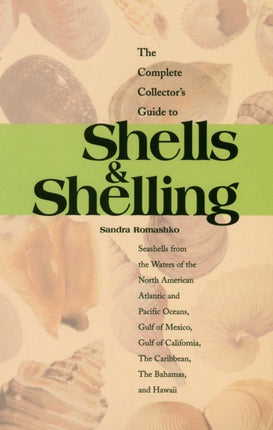 The Complete Collector's Guide to Shells & Shelling: Seashells for the Waters of the North American Atlantic and Pacific Oceans, Gulf of Mexico, Gulf of California, The Caribbean, The Bahamas, and Hawaii