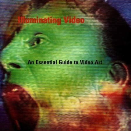 Illuminating Video Essential Guide to Video Art