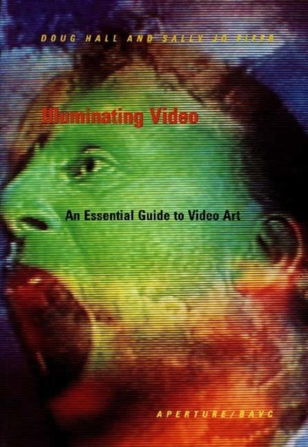 Illuminating Video Essential Guide to Video Art