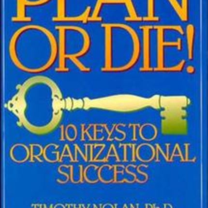 Plan or Die!: 101 Keys to Organizational Success