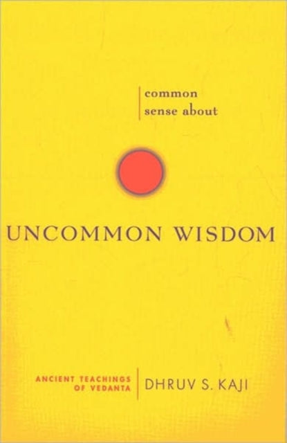 COMMON SENSE ABOUT UNCOMMON WISDOM Ancient Teachings of Vedanta