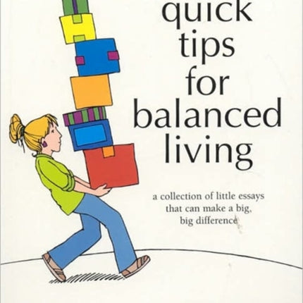 QUICK TIPS FOR BALANCED LIVING A Collection of Little Essays That Can Make a Big Big Difference