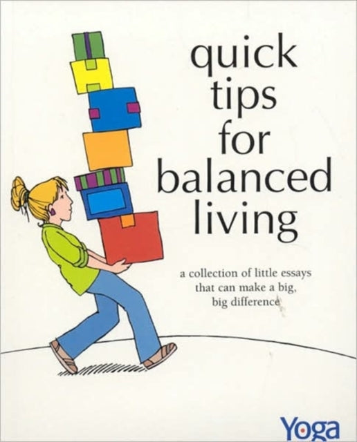 QUICK TIPS FOR BALANCED LIVING A Collection of Little Essays That Can Make a Big Big Difference