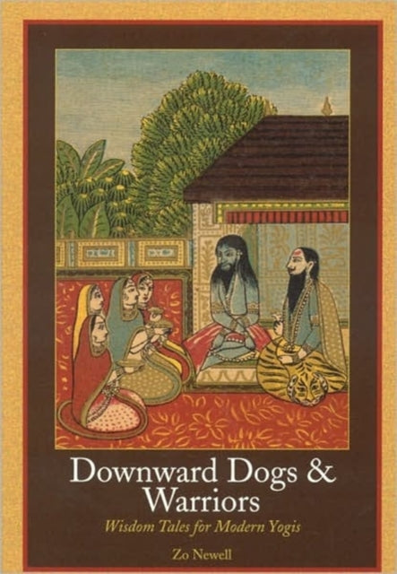 Downward Dogs and Warriors Wisdom Tales for Modern Yogis