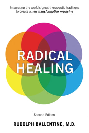 Radical Healing Integrating the Worlds Great Therapeutic Traditions to Create a New Transformative Medicine