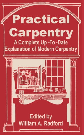 Practical Carpentry A Complete UpToDate Explanation of Modern Carpentry