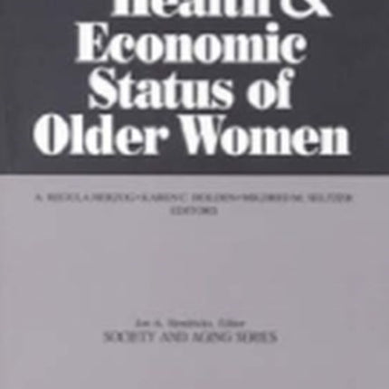 Health and Economic Status of Older Women Society and Aging Series